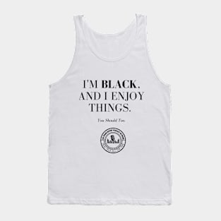 I'm Black, And I Enjoy Things Tank Top